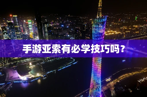 手游亚索有必学技巧吗？