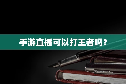 手游直播可以打王者吗？