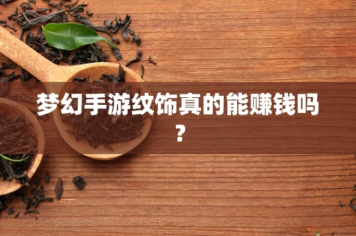 梦幻手游纹饰真的能赚钱吗？