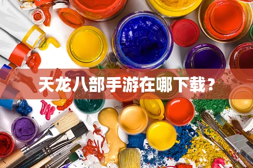 天龙八部手游在哪下载？