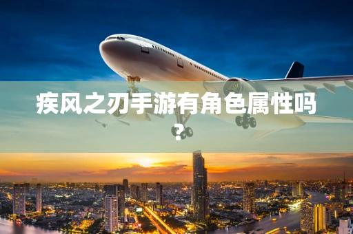 疾风之刃手游有角色属性吗？