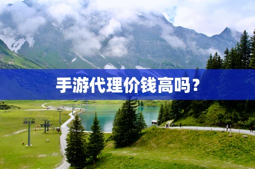 手游代理价钱高吗？