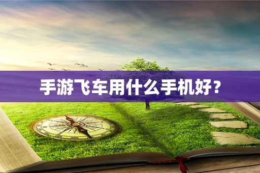 手游飞车用什么手机好？