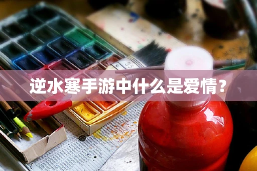 逆水寒手游中什么是爱情？
