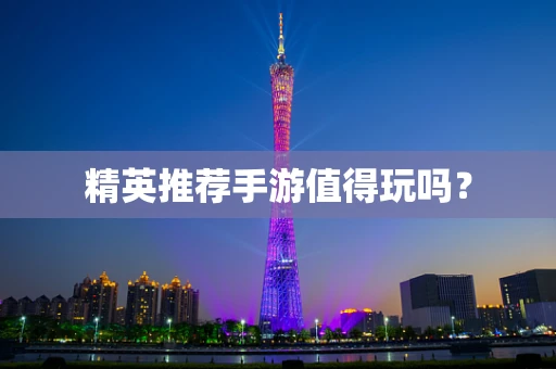 精英推荐手游值得玩吗？