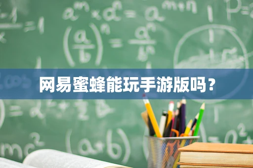 网易蜜蜂能玩手游版吗？