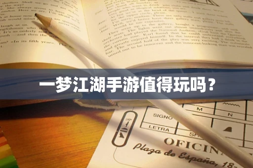 一梦江湖手游值得玩吗？