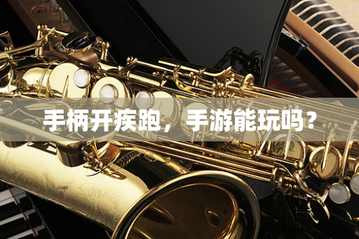 手柄开疾跑，手游能玩吗？