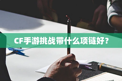 CF手游挑战带什么项链好？