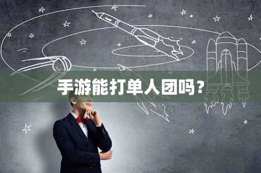 手游能打单人团吗？