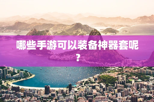 哪些手游可以装备神器套呢？