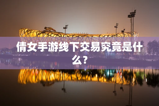 倩女手游线下交易究竟是什么？