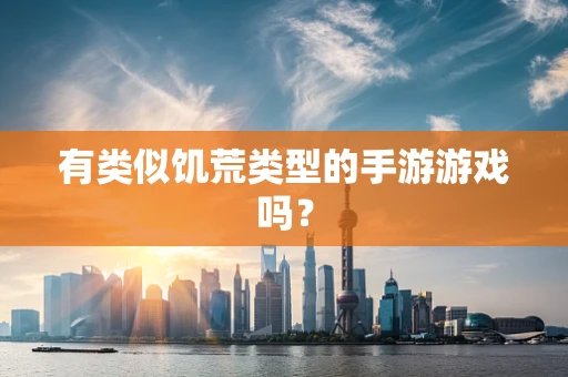 有类似饥荒类型的手游游戏吗？