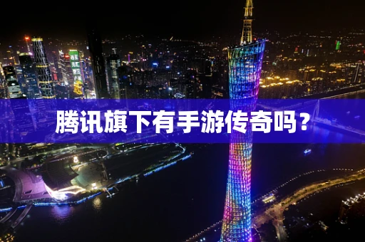 腾讯旗下有手游传奇吗？