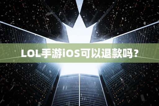 LOL手游iOS可以退款吗？