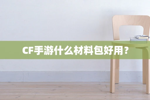CF手游什么材料包好用？