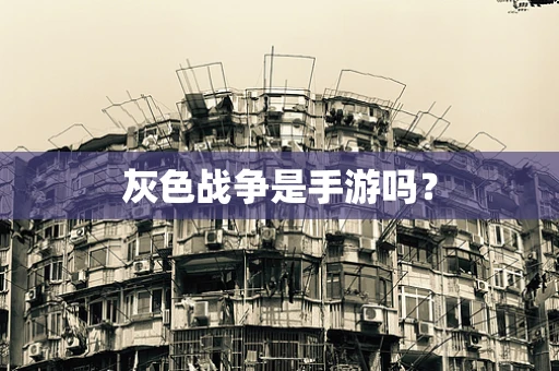 灰色战争是手游吗？