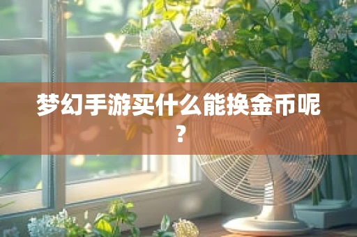 梦幻手游买什么能换金币呢？