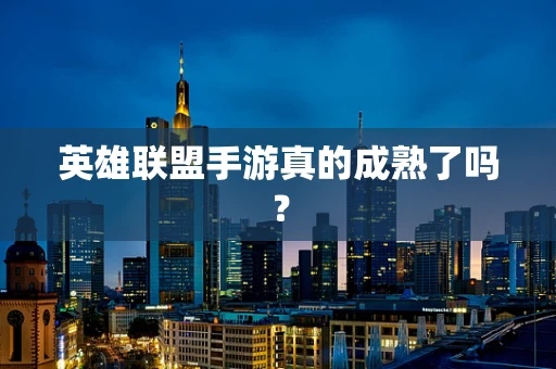 英雄联盟手游真的成熟了吗？