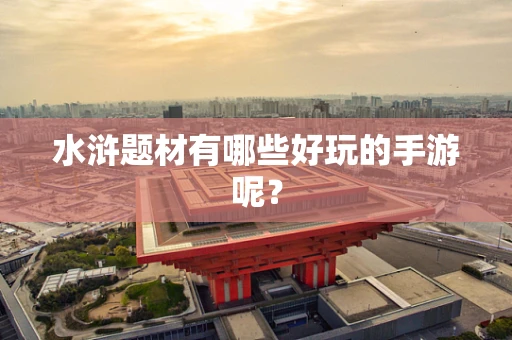 水浒题材有哪些好玩的手游呢？