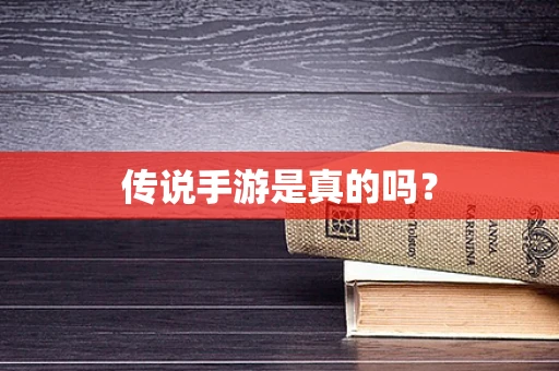 传说手游是真的吗？