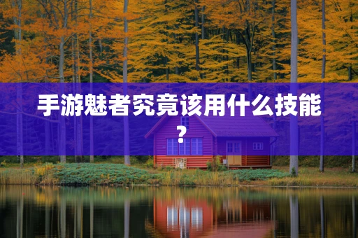手游魅者究竟该用什么技能？