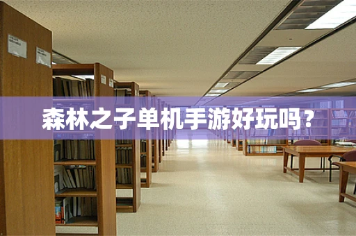 森林之子单机手游好玩吗？