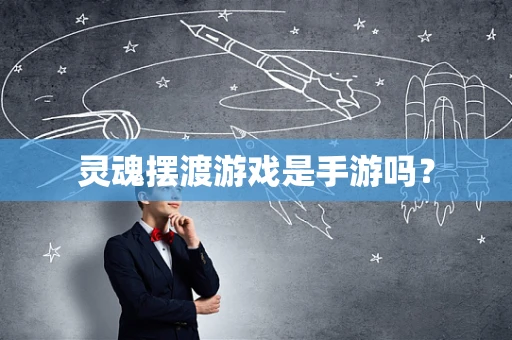 灵魂摆渡游戏是手游吗？