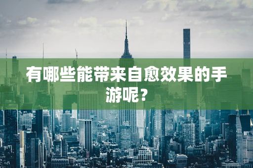 有哪些能带来自愈效果的手游呢？