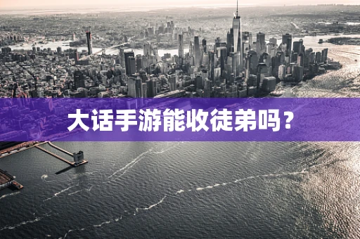 大话手游能收徒弟吗？