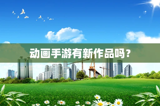 动画手游有新作品吗？