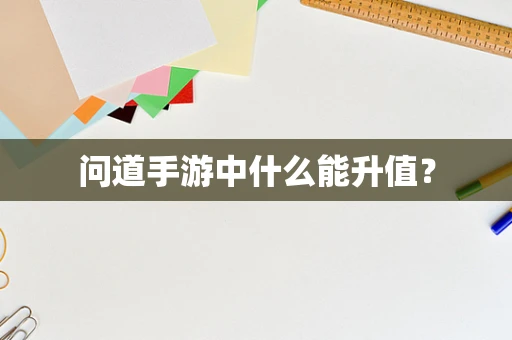 问道手游中什么能升值？