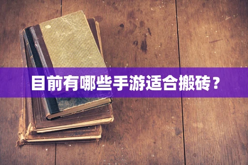目前有哪些手游适合搬砖？