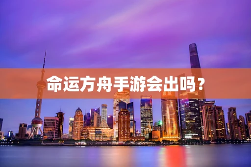 命运方舟手游会出吗？