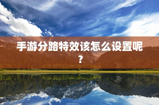 手游分路特效该怎么设置呢？