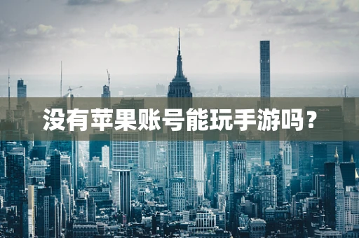 没有苹果账号能玩手游吗？