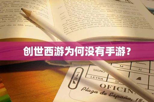 创世西游为何没有手游？