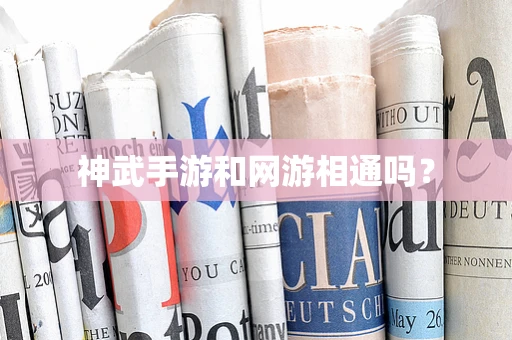 神武手游和网游相通吗？