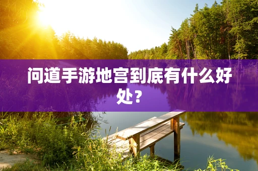 问道手游地宫到底有什么好处？