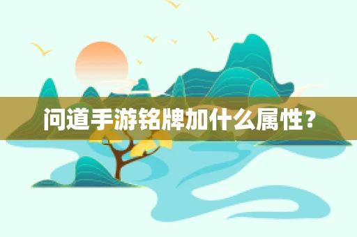 问道手游铭牌加什么属性？