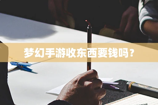 梦幻手游收东西要钱吗？