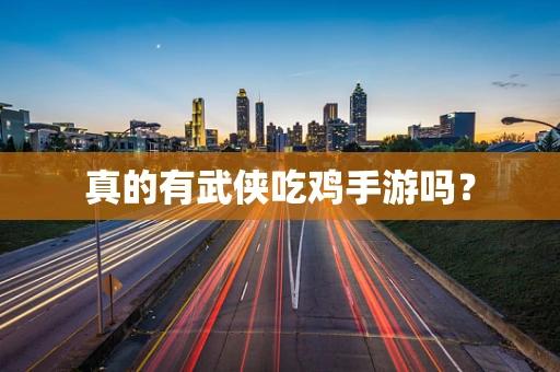 真的有武侠吃鸡手游吗？