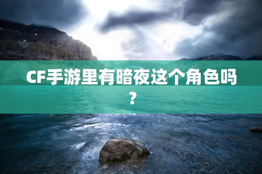 CF手游里有暗夜这个角色吗？