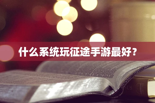 什么系统玩征途手游最好？