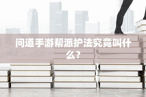 问道手游帮派护法究竟叫什么？