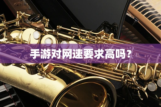 手游对网速要求高吗？