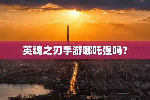 英魂之刃手游哪吒强吗？