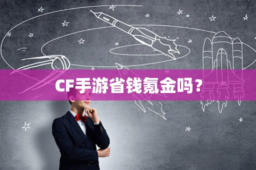CF手游省钱氪金吗？