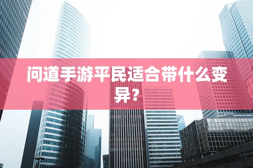 问道手游平民适合带什么变异？
