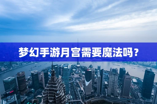 梦幻手游月宫需要魔法吗？